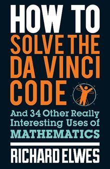 Book cover for How to Solve the Da Vinci Code And 34 Other Really Interesting Uses of Mathematics